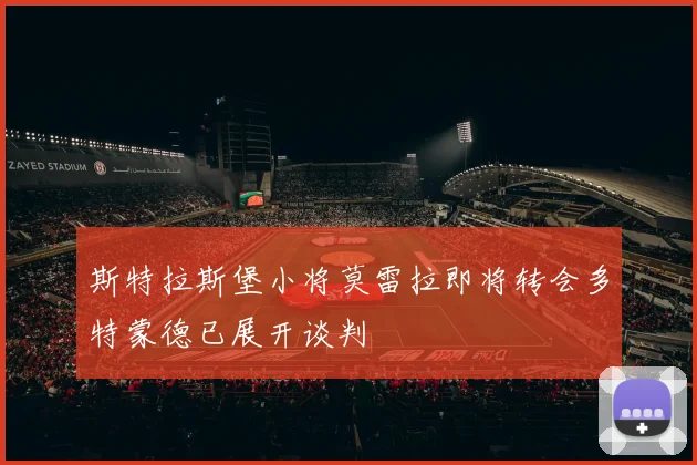 斯特拉斯堡小将莫雷拉即将转会多特蒙德已展开谈判