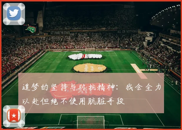 追梦的坚持与对抗精神：我会全力以赴但绝不使用肮脏手段